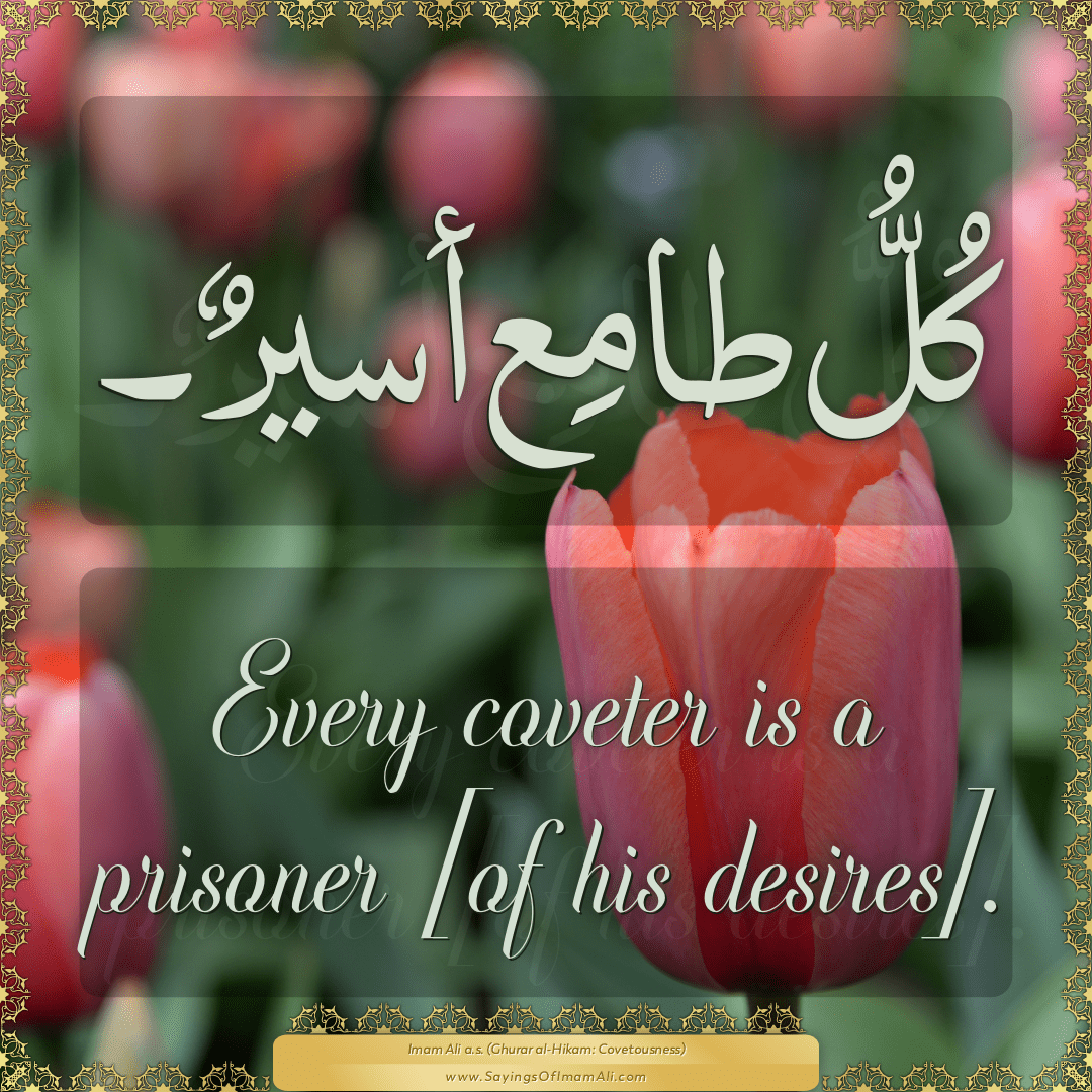 Every coveter is a prisoner [of his desires].